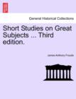 Image for Short Studies on Great Subjects ... Third Edition.