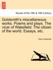Image for Goldsmith&#39;s Miscellaneous Works. Poems and Plays. the Vicar of Wakefield. the Citizen of the World. Essays, Etc.