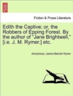 Image for Edith the Captive; Or, the Robbers of Epping Forest. by the Author of Jane Brightwell, [I.E. J. M. Rymer.] Etc. Vol. I