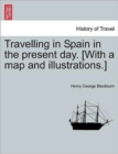 Image for Travelling in Spain in the Present Day. [with a Map and Illustrations.]