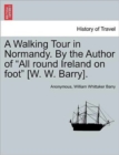 Image for A Walking Tour in Normandy. by the Author of &quot;All Round Ireland on Foot&quot; [W. W. Barry].