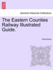 Image for The Eastern Counties Railway Illustrated Guide.