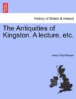 Image for The Antiquities of Kingston. a Lecture, Etc.
