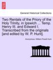 Image for Two Rentals of the Priory of the Holy Trinity, in Ipswich ... Temp. Henry III. and Edward I. Transcribed from the Originals [and Edited by W. P. Hunt].