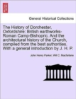 Image for The History of Dorchester, Oxfordshire : British Earthworks-Roman Camp-Bishopric. and the Architectural History of the Church, Compiled from the Best Authorities. with a General Introduction by J. H. 
