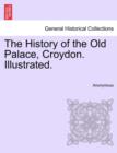 Image for The History of the Old Palace, Croydon. Illustrated.