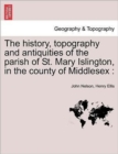 Image for The History, Topography and Antiquities of the Parish of St. Mary Islington, in the County of Middlesex