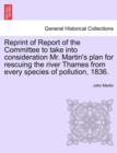 Image for Reprint of Report of the Committee to Take Into Consideration Mr. Martin&#39;s Plan for Rescuing the River Thames from Every Species of Pollution, 1836.
