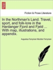 Image for In the Northman&#39;s Land. Travel, Sport, and Folk-Lore in the Hardanger Fjord and Fjeld ... with Map, Illustrations, and Appendix.