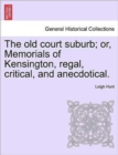 Image for The Old Court Suburb; Or, Memorials of Kensington, Regal, Critical, and Anecdotical. Third Edition