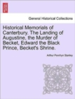 Image for Historical Memorials of Canterbury. the Landing of Augustine, the Murder of Becket, Edward the Black Prince, Becket&#39;s Shrine. Second Edition