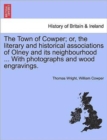 Image for The Town of Cowper; Or, the Literary and Historical Associations of Olney and Its Neighbourhood ... with Photographs and Wood Engravings. Second Edition.