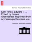Image for Kent Fines, Edward II ... Edited by James Greenstreet. Reprinted from Archaeologia Cantiana, Etc.