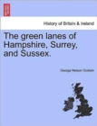 Image for The Green Lanes of Hampshire, Surrey, and Sussex.