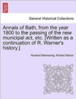 Image for Annals of Bath, from the year 1800 to the passing of the new municipal act, etc. [Written as a continuation of R. Warner&#39;s history.]