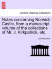 Image for Notes Concerning Norwich Castle, from a Manuscript Volume of the Collections of Mr. J. Kirkpatrick, Etc.