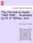 Image for The Old Hall at Heath, 1568-1888 ... Illustrated by W. H. Milnes, Junr.