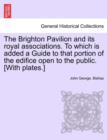 Image for The Brighton Pavilion and Its Royal Associations. to Which Is Added a Guide to That Portion of the Edifice Open to the Public. [With Plates.]