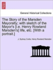 Image for The Story of the Marsden Mayoralty; With Sketch of the Mayor&#39;s [I.E. Henry Rowland Marsden&#39;s] Life, Etc. [With a Portrait.]