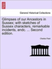 Image for Glimpses of Our Ancestors in Sussex; With Sketches of Sussex Characters, Remarkable Incidents, Andc. ... Second Edition.