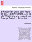 Image for Swindon fifty years ago, -more or less. Reminiscences ... of ye old Wiltshire towne ... reprinted from ye Swindon Advertiser.