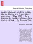 Image for An Alphabetical List of the Nobility, Gentry, Clergy, and Freeholders, Who Voted ... May, 1829 ... for a Register for the North-Riding of the County of York ... by Thomas Wait.