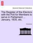 Image for The Register of the Electors with the Poll for Members to Serve in Parliament ... January, 1835, Etc.