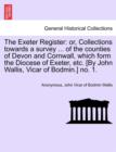 Image for The Exeter Register : Or, Collections Towards a Survey ... of the Counties of Devon and Cornwall, Which Form the Diocese of Exeter, Etc. [By John Wallis, Vicar of Bodmin.] No. 1.