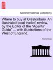 Image for Where to Buy at Glastonbury. an Illustrated Local Trades&#39; Review, by the Editor of the &quot;Agents&#39; Guide&quot; ... with Illustrations of the West of England.