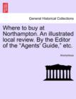 Image for Where to Buy at Northampton. an Illustrated Local Review. by the Editor of the &quot;Agents&#39; Guide,&quot; Etc.
