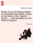 Image for Where to Buy at Shepton Mallet. an Illustrated Local Trades&#39; Review, by the Editor of the Agents&#39; Guide, ... with Illustrations of the West of England.