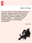 Image for The Succession in the Arch an Rocks of America, Compared with That in the Pre-Cambrian Rocks of Europe. Being the President&#39;s Inaugural Address of the Session 1883-4. ... Reprinted from Proceedings of