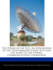 Image for The Power of the FCC : An Exploration of the Telecommunications Acts and the Scope of the Federal Communications Commission