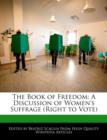 Image for The Book of Freedom : A Discussion of Women&#39;s Suffrage (Right to Vote)