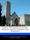 Image for Celtic Mythology : Other-Worlds, Magic Combat and Romance