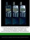 Image for A Guide to Wireless Communication : An Overview, Wireless Services, Wireless Networks, Modes, and Applications of Wireless Technology