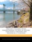 Image for Oregon&#39;s Columbia River : Understanding Its Role in History, Functions It Provides and Shipwrecks It Contains