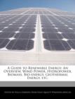 Image for A Guide to Renewable Energy : An Overview, Wind Power, Hydropower, Biomass, Bio-Energy, Geothermal Energy, Etc.
