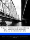 Image for A Guide to Chemical Engineering : An Overview, Applications, Design, Related Fields, Etc.