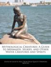 Image for Mythological Creatures : A Guide to Mermaids, Selkies, and Other Water Creatures and Spirits