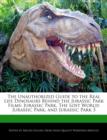 Image for The Unauthorized Guide to the Real Life Dinosaurs Behind the Jurassic Park Films
