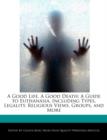 Image for A Good Life, a Good Death : A Guide to Euthanasia, Including Types, Legality, Religious Views, Groups, and More