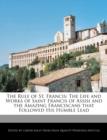 Image for The Rule of St. Francis : The Life and Analyses of Works of Saint Francis of Assisi and the Amazing Franciscans That Followed His Humble Lead