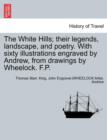Image for The White Hills; Their Legends, Landscape, and Poetry. with Sixty Illustrations Engraved by Andrew, from Drawings by Wheelock. F.P.