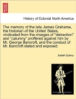 Image for The Memory of the Late James Grahame, the Historian of the United States, Vindicated from the Charges of &quot;Detraction&quot; and &quot;Calumny&quot; Proffered Against Him by Mr. George Bancroft, and the Conduct of Mr.