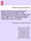 Image for Indica.] Ancient India as described by Ktesias. Being a translation of the abridgement of his &quot;Indika&quot; by Photios, and of the fragments of that work preserved in other writers, by J. W. McCrindle. Wit