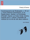 Image for Contemporains de Shakspere. J. W. Et J. Ford (Vittoria Corombona, Ou Le Diable Blanc, Drame; La Duchesse D&#39;Amalfi, Drame; Le C Ur Brise, Drame, Tradui