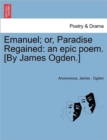 Image for Emanuel; Or, Paradise Regained : An Epic Poem. [By James Ogden.]