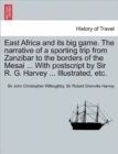 Image for East Africa and Its Big Game. the Narrative of a Sporting Trip from Zanzibar to the Borders of the Mesai ... with PostScript by Sir R. G. Harvey ... Illustrated, Etc.
