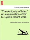 Image for The Antiquity of Man. an Examination of Sir C. Lyell&#39;s Recent Work.